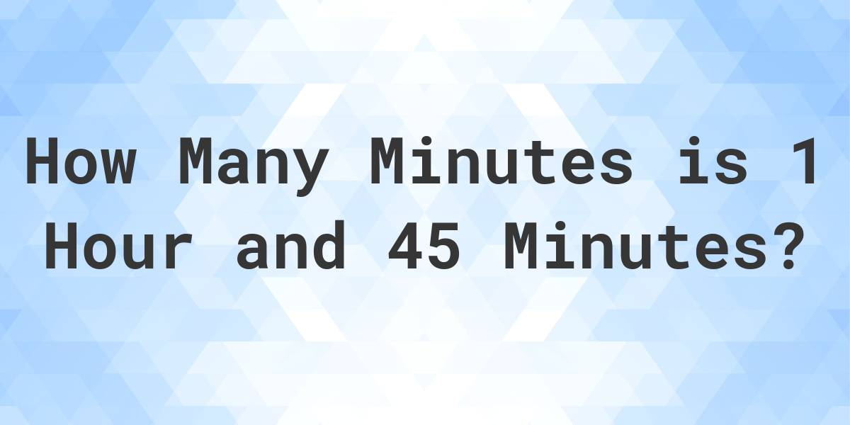 what-is-1-hour-45-minutes-in-minutes-calculatio