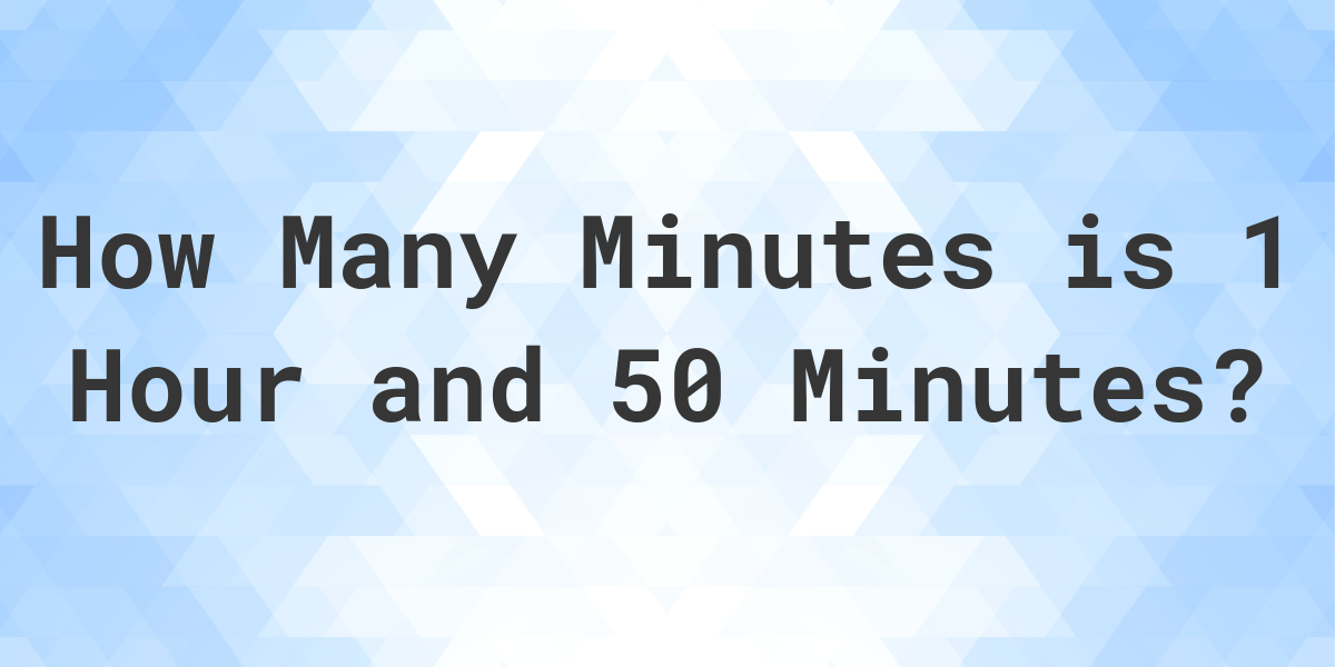 what-is-1-hour-50-minutes-in-minutes-calculatio