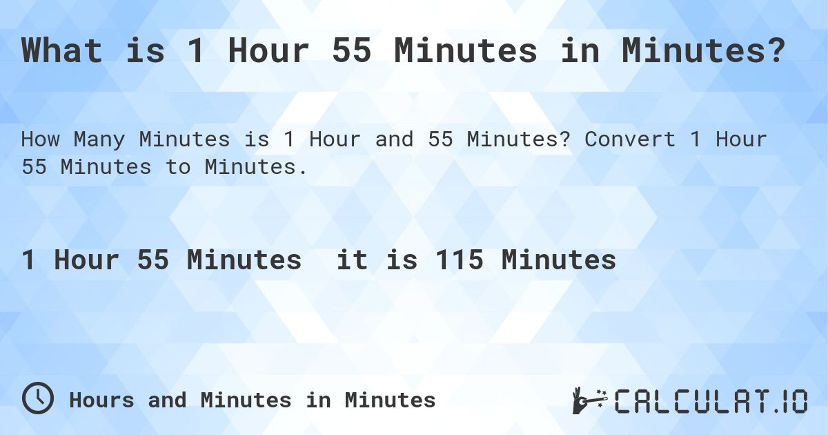 What is 1 Hour 55 Minutes in Minutes?. Convert 1 Hour 55 Minutes to Minutes.