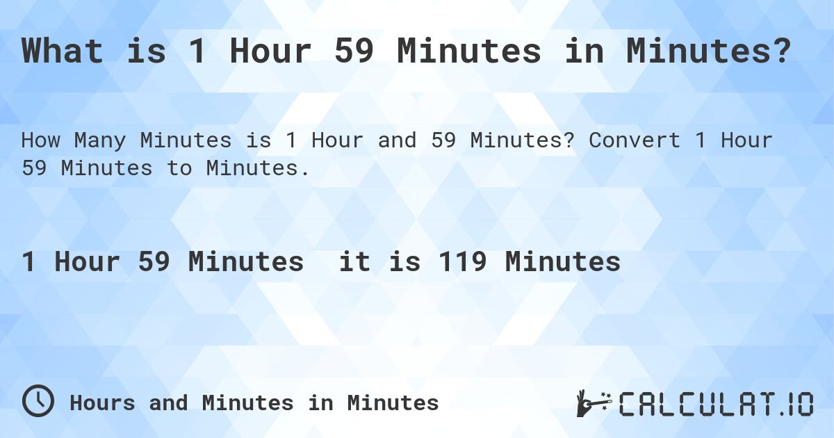 What is 1 Hour 59 Minutes in Minutes?. Convert 1 Hour 59 Minutes to Minutes.