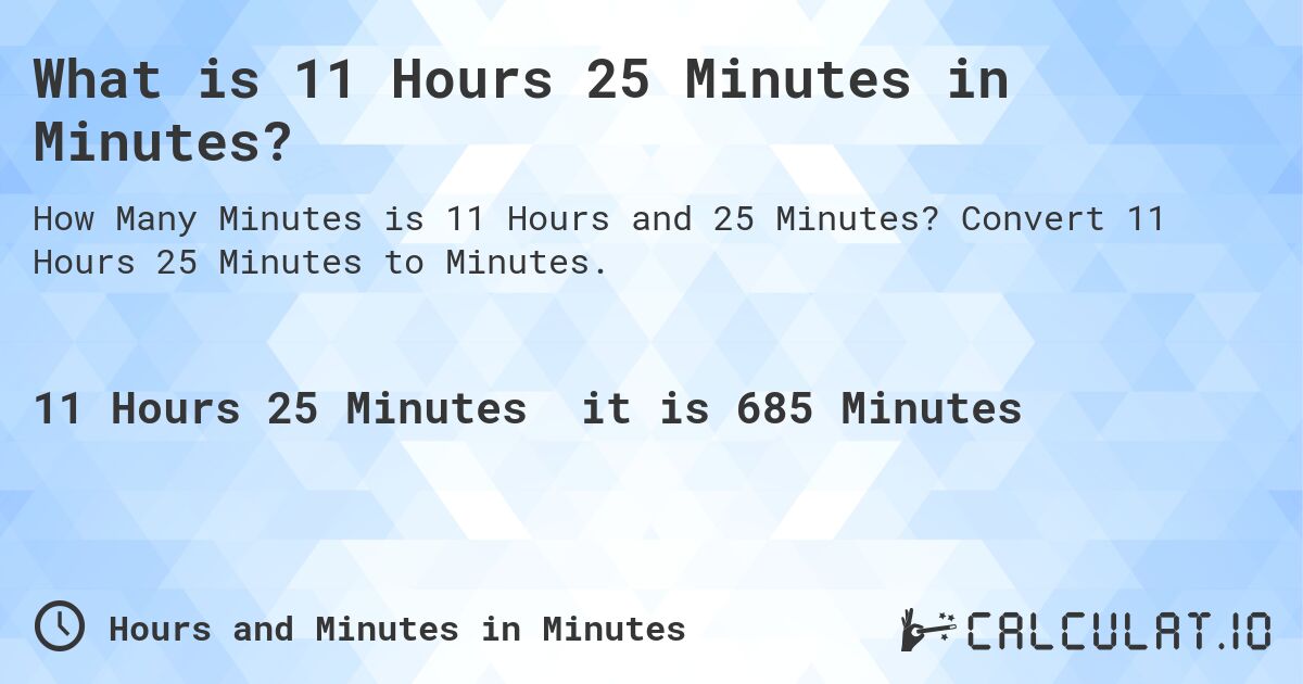 What is 11 Hours 25 Minutes in Minutes?. Convert 11 Hours 25 Minutes to Minutes.