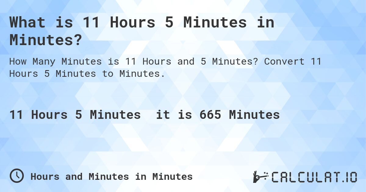 What is 11 Hours 5 Minutes in Minutes?. Convert 11 Hours 5 Minutes to Minutes.