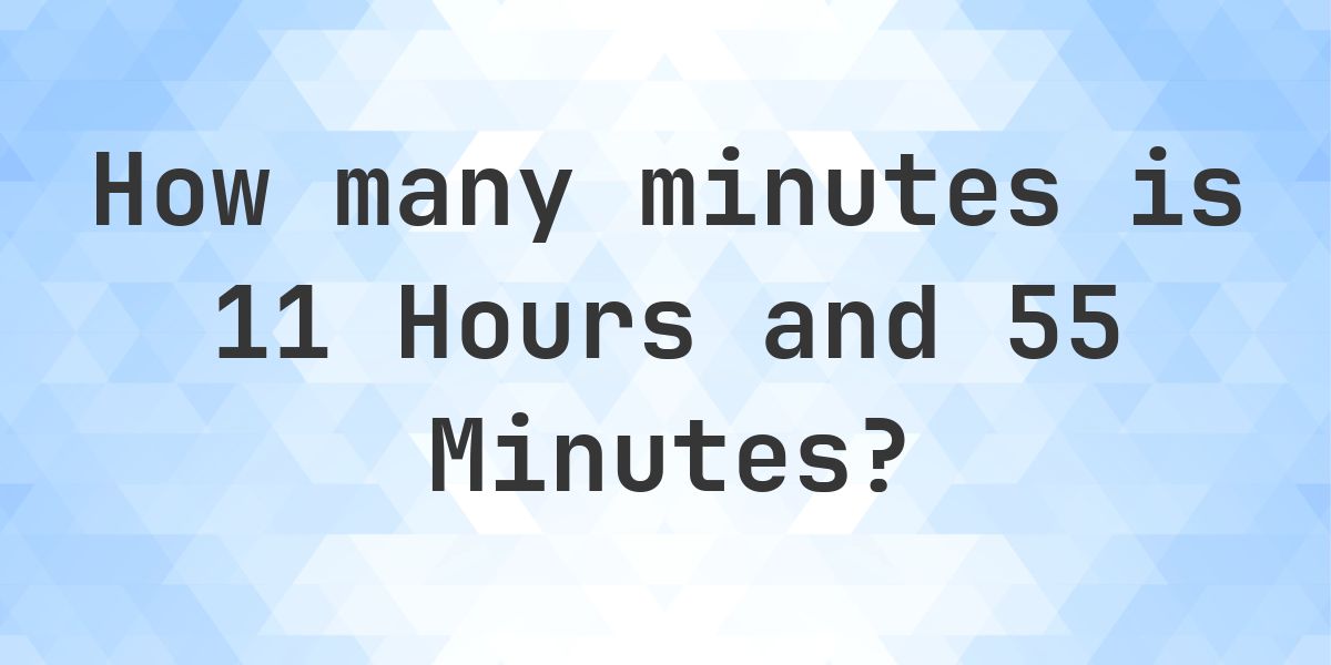 What is 11 Hours 55 Minutes in Minutes? - Calculatio