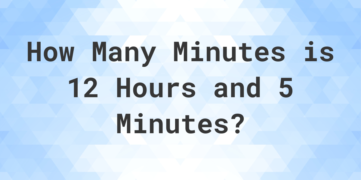 what-is-12-hours-5-minutes-in-minutes-calculatio