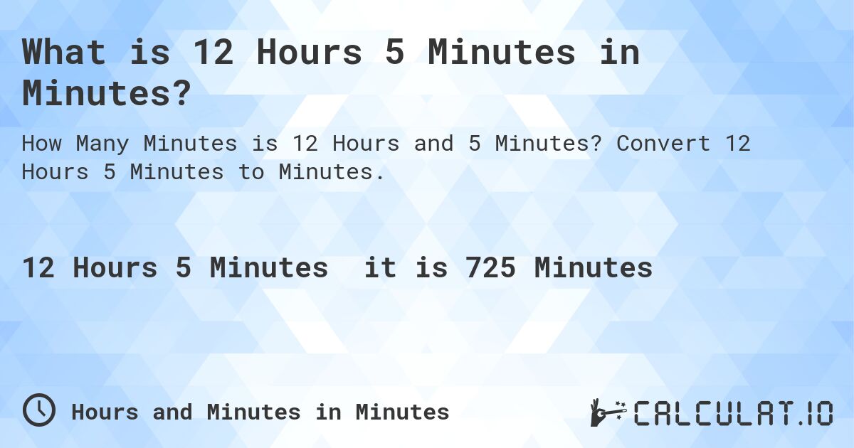 What is 12 Hours 5 Minutes in Minutes?. Convert 12 Hours 5 Minutes to Minutes.