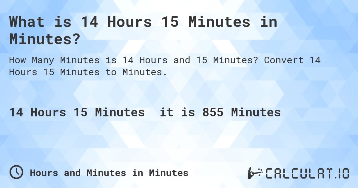 What is 14 Hours 15 Minutes in Minutes?. Convert 14 Hours 15 Minutes to Minutes.