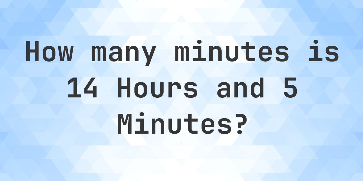 What is 14 Hours 5 Minutes in Minutes? - Calculatio