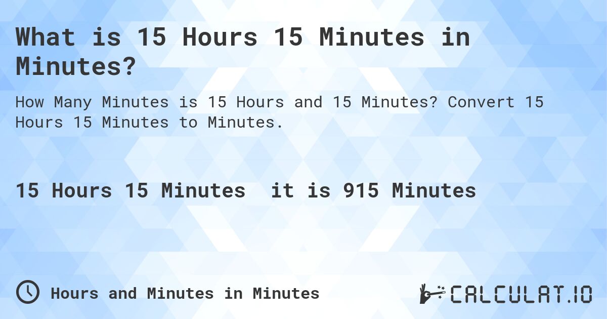 What is 15 Hours 15 Minutes in Minutes?. Convert 15 Hours 15 Minutes to Minutes.