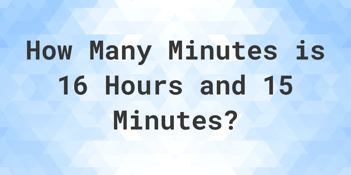 what-is-16-hours-15-minutes-in-minutes-calculatio