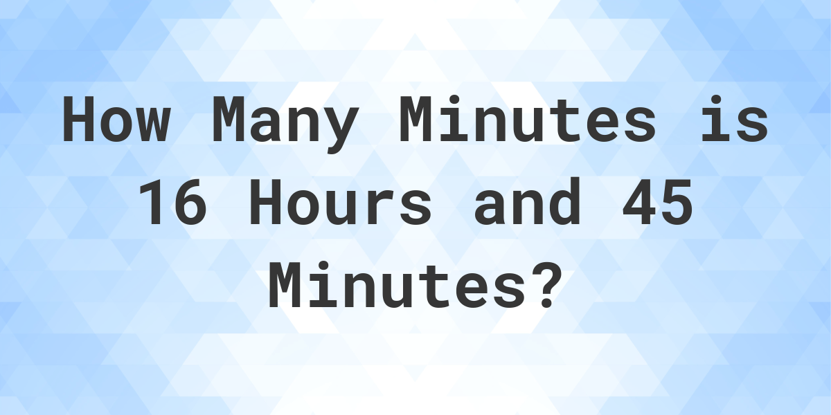 what-is-16-hours-45-minutes-in-minutes-calculatio