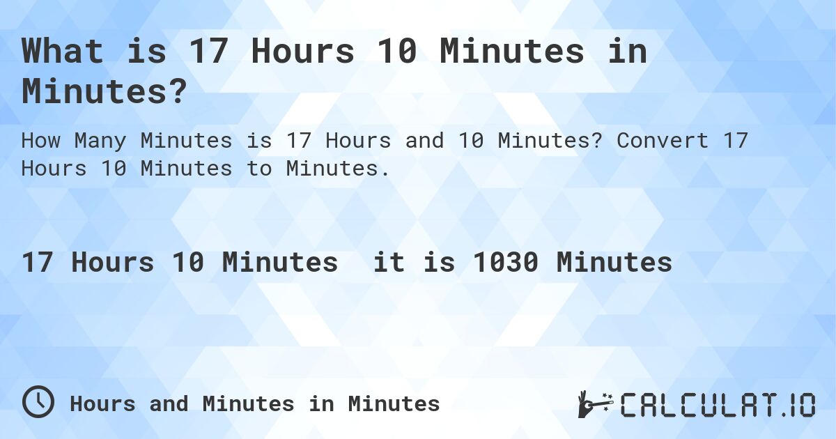 What is 17 Hours 10 Minutes in Minutes?. Convert 17 Hours 10 Minutes to Minutes.