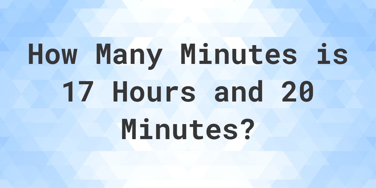 what-is-17-hours-20-minutes-in-minutes-calculatio