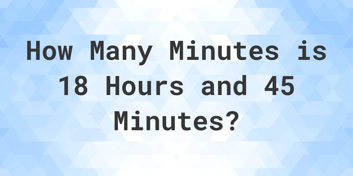 what-is-18-hours-45-minutes-in-minutes-calculatio