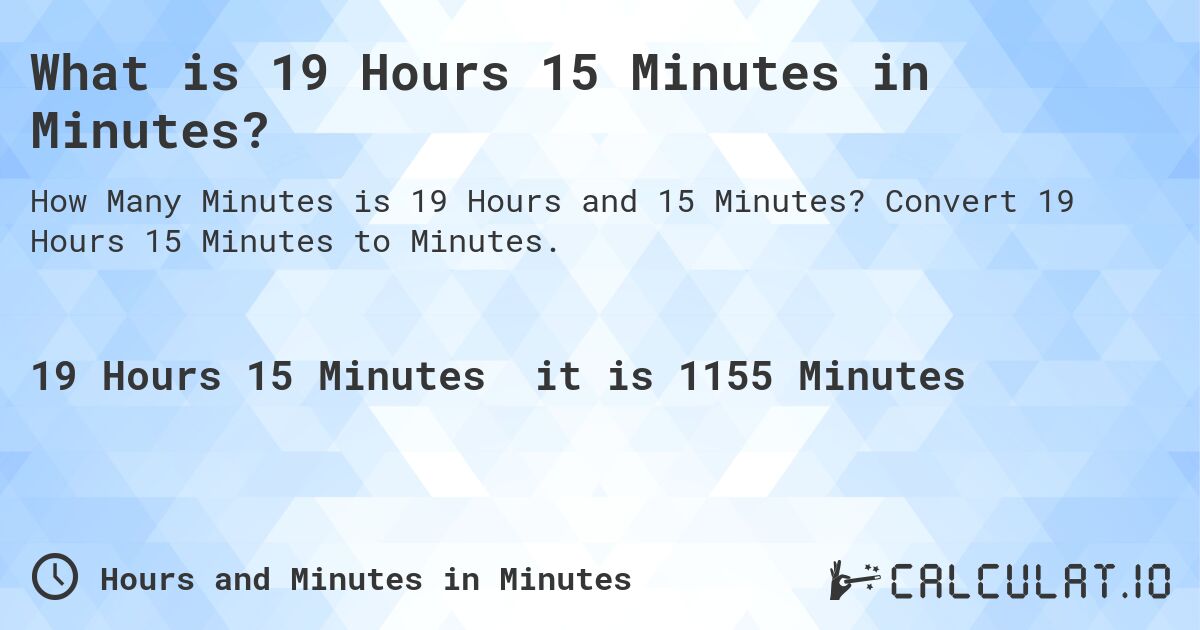 What is 19 Hours 15 Minutes in Minutes?. Convert 19 Hours 15 Minutes to Minutes.