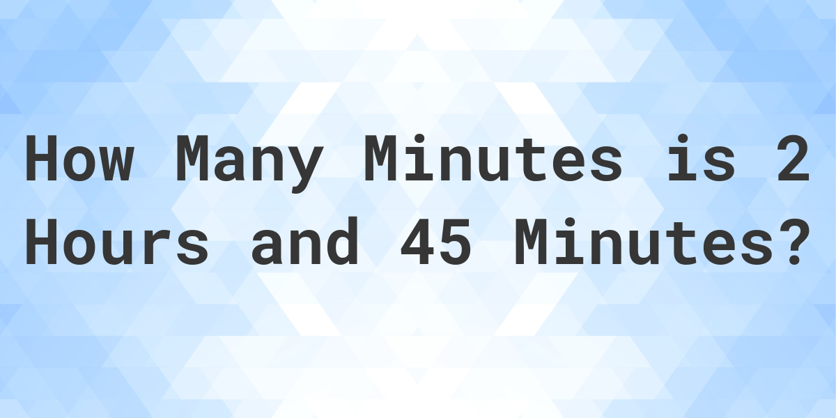 what-is-2-hours-45-minutes-in-minutes-calculatio