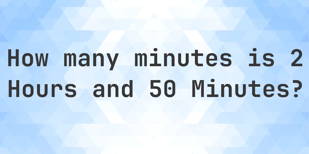 What is 2 Hours 50 Minutes in Minutes? - Calculatio