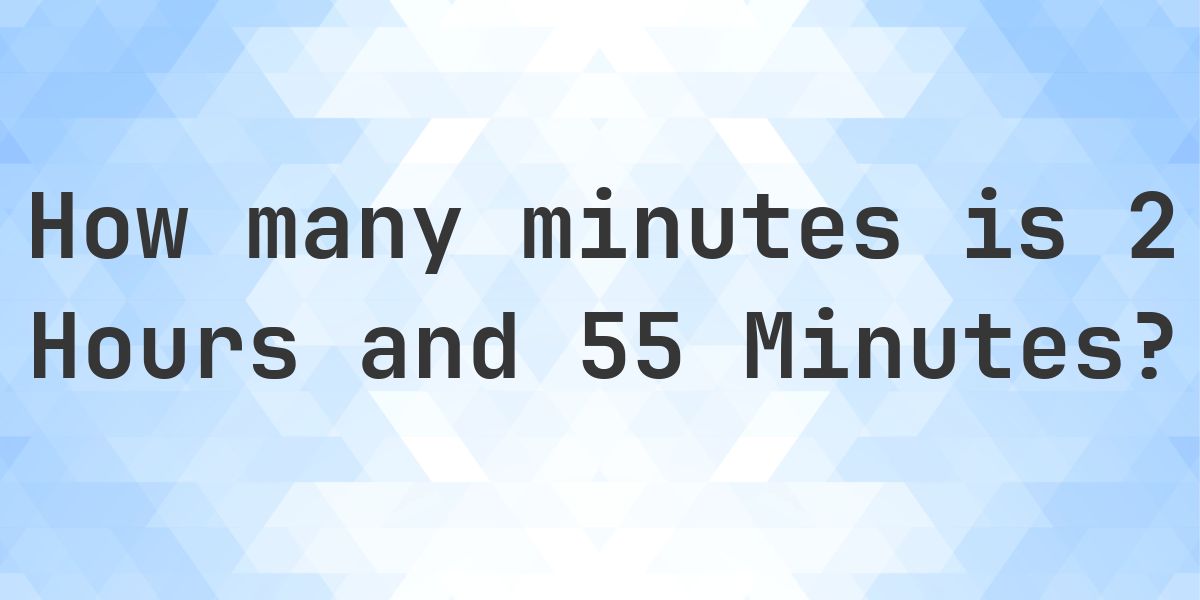 What is 2 Hours 55 Minutes in Minutes? - Calculatio