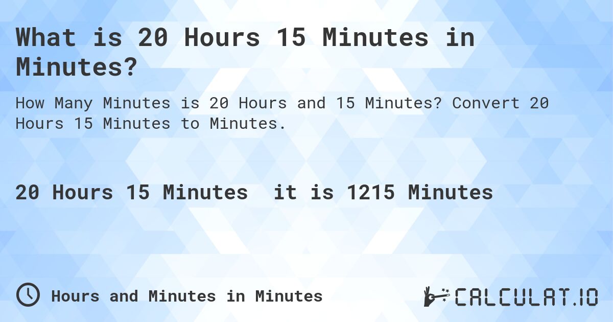 What is 20 Hours 15 Minutes in Minutes?. Convert 20 Hours 15 Minutes to Minutes.