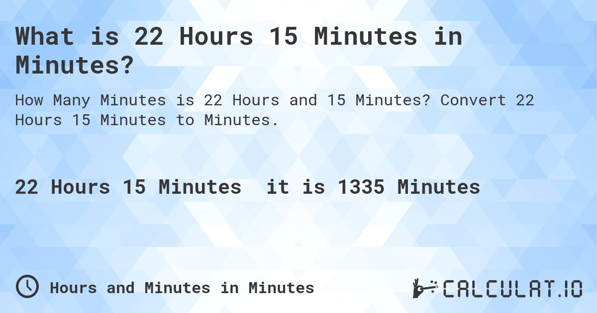What is 22 Hours 15 Minutes in Minutes?. Convert 22 Hours 15 Minutes to Minutes.