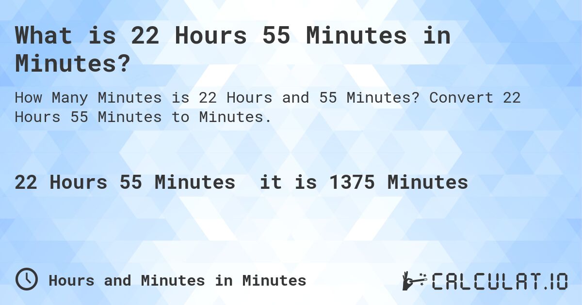 What is 22 Hours 55 Minutes in Minutes?. Convert 22 Hours 55 Minutes to Minutes.