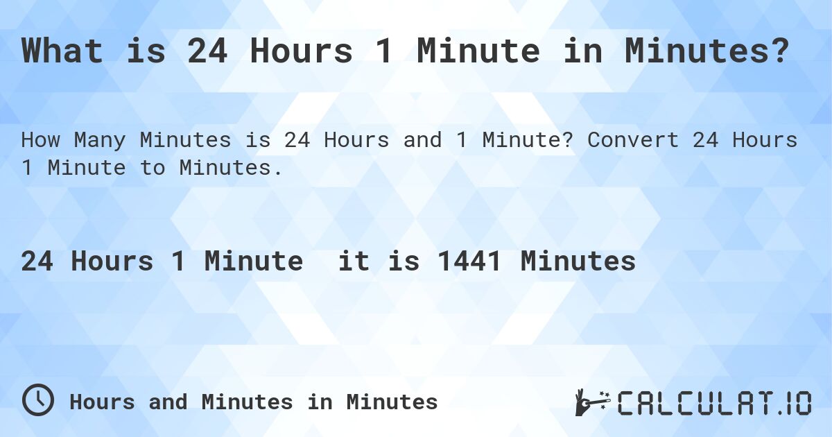 What is 24 Hours 1 Minute in Minutes?. Convert 24 Hours 1 Minute to Minutes.