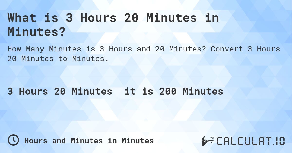 What is 3 Hours 20 Minutes in Minutes?. Convert 3 Hours 20 Minutes to Minutes.