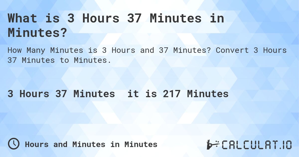 What is 3 Hours 37 Minutes in Minutes?. Convert 3 Hours 37 Minutes to Minutes.