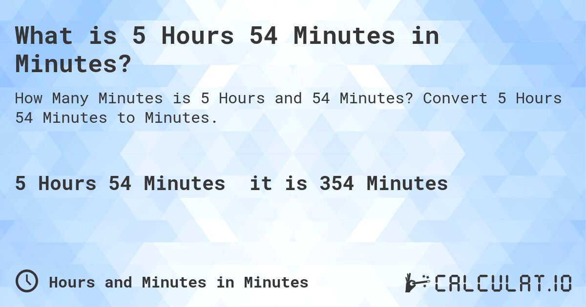 What is 5 Hours 54 Minutes in Minutes?. Convert 5 Hours 54 Minutes to Minutes.