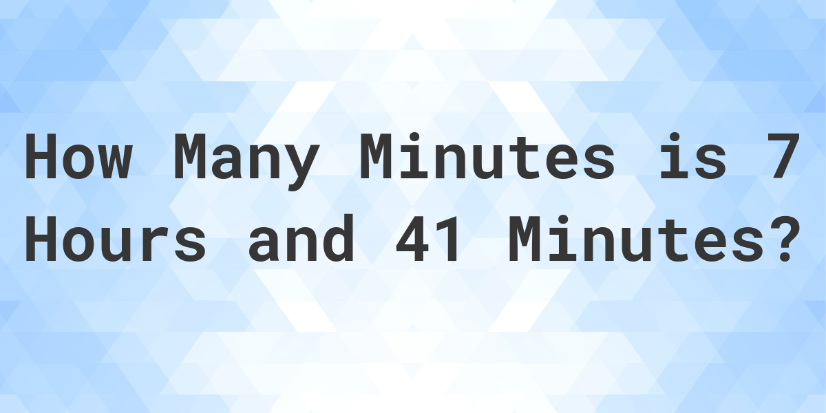 what-is-7-hours-41-minutes-in-minutes-calculatio