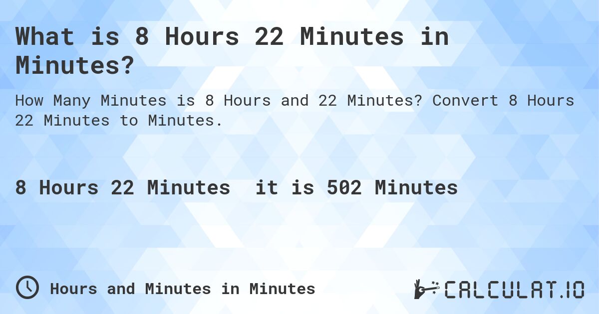What is 8 Hours 22 Minutes in Minutes?. Convert 8 Hours 22 Minutes to Minutes.