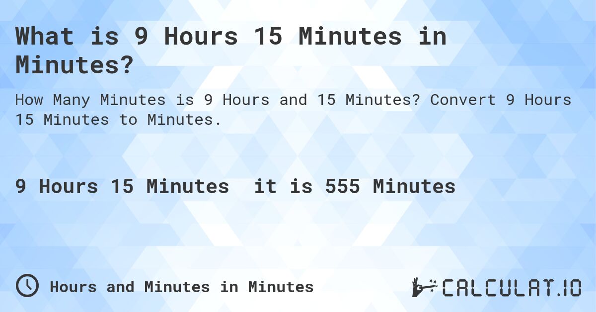 What is 9 Hours 15 Minutes in Minutes?. Convert 9 Hours 15 Minutes to Minutes.