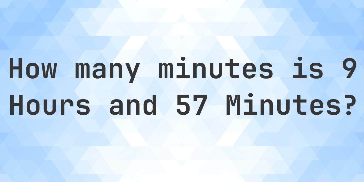 What is 9 Hours 57 Minutes in Minutes? - Calculatio