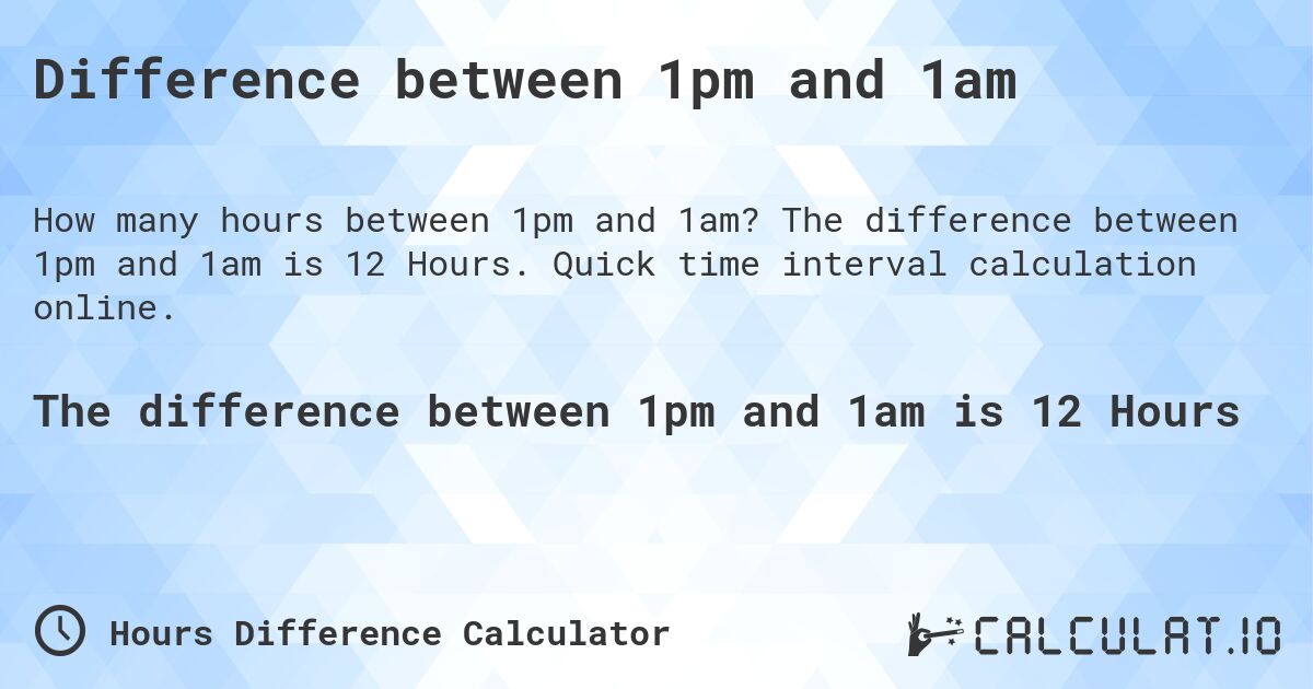 Difference between 1pm and 1am. The difference between 1pm and 1am is 12 Hours. Quick time interval calculation online.