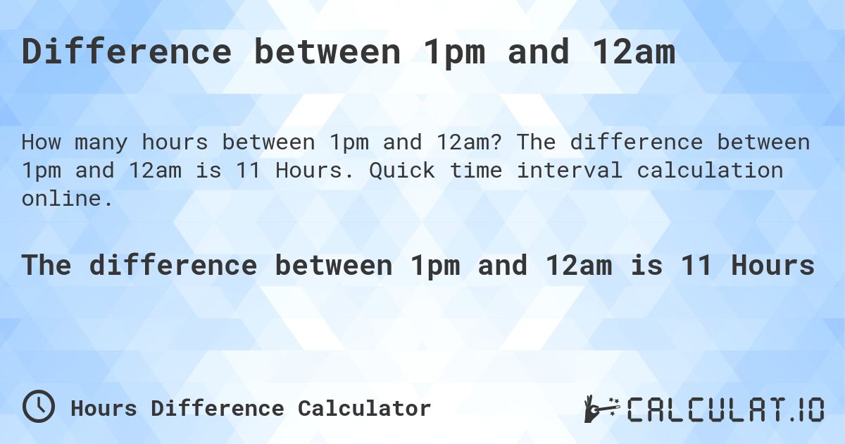 Difference between 1pm and 12am. The difference between 1pm and 12am is 11 Hours. Quick time interval calculation online.