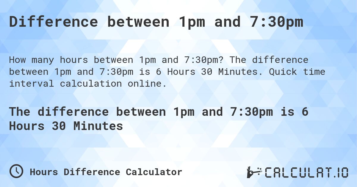 Difference between 1pm and 7:30pm. The difference between 1pm and 7:30pm is 6 Hours 30 Minutes. Quick time interval calculation online.