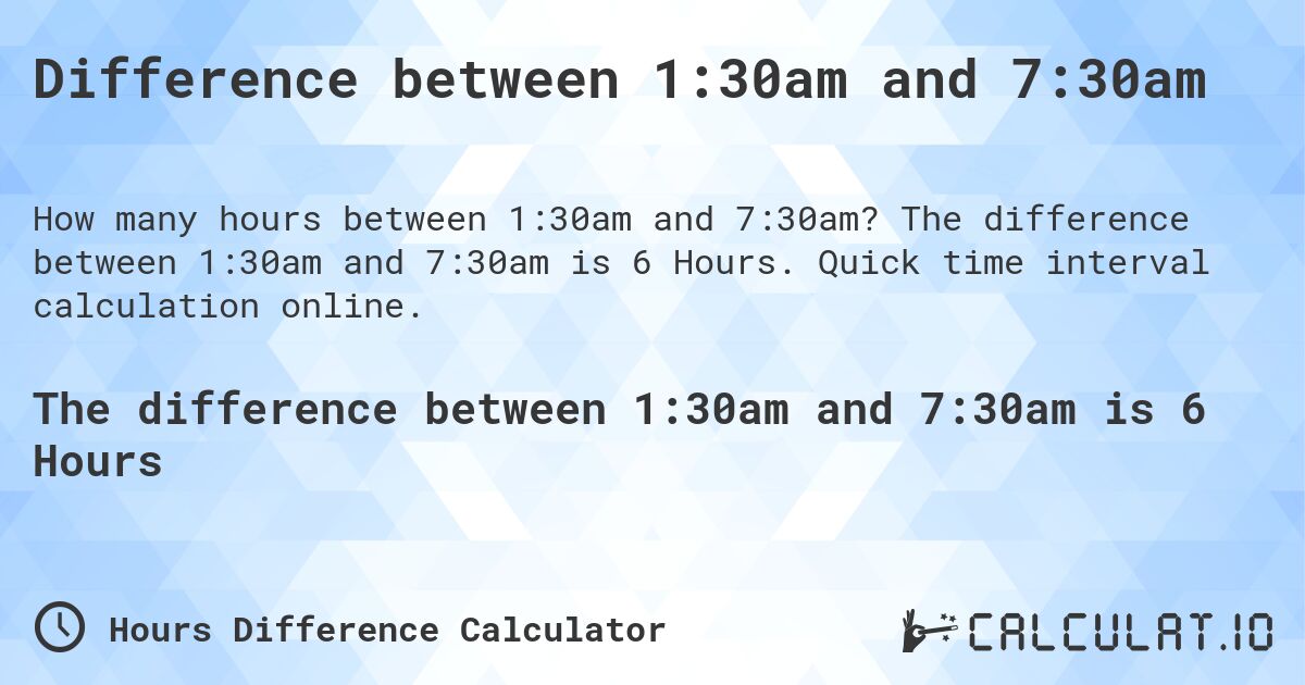 Difference between 1:30am and 7:30am. The difference between 1:30am and 7:30am is 6 Hours. Quick time interval calculation online.