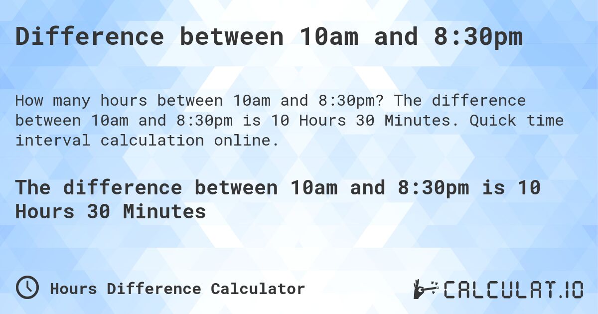 Difference between 10am and 8:30pm. The difference between 10am and 8:30pm is 10 Hours 30 Minutes. Quick time interval calculation online.