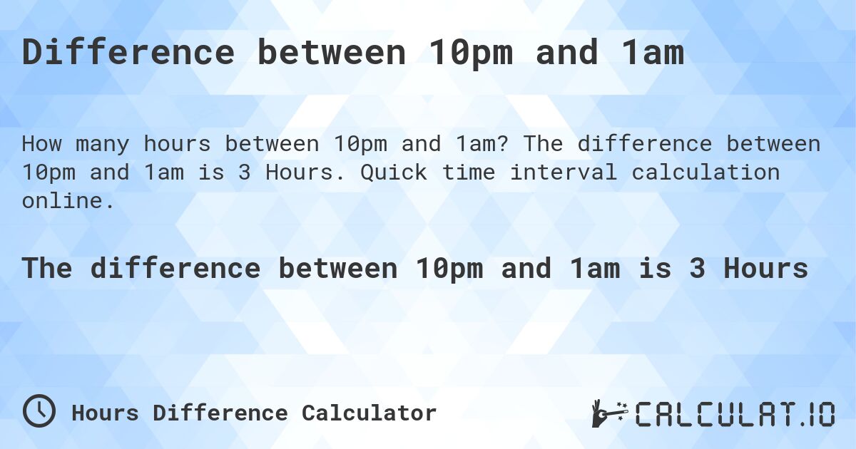 Difference between 10pm and 1am. The difference between 10pm and 1am is 3 Hours. Quick time interval calculation online.