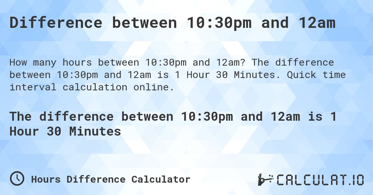 Difference between 10:30pm and 12am. The difference between 10:30pm and 12am is 1 Hour 30 Minutes. Quick time interval calculation online.