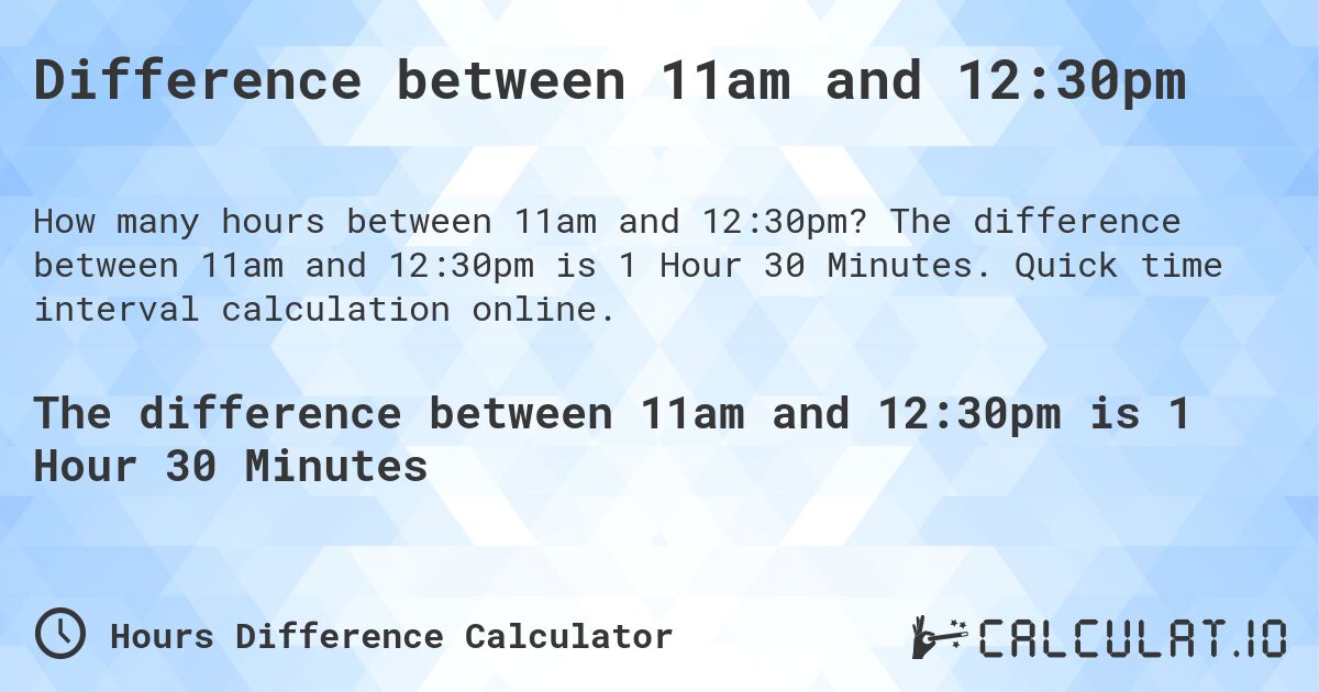 Difference between 11am and 12:30pm. The difference between 11am and 12:30pm is 1 Hour 30 Minutes. Quick time interval calculation online.