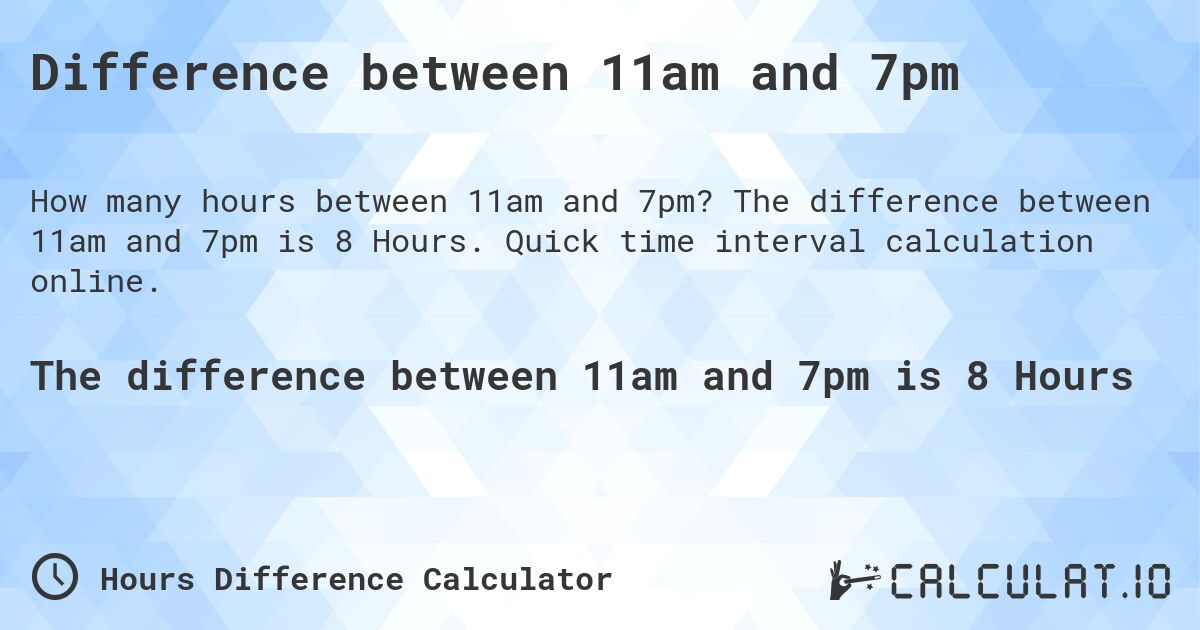 Difference between 11am and 7pm. The difference between 11am and 7pm is 8 Hours. Quick time interval calculation online.