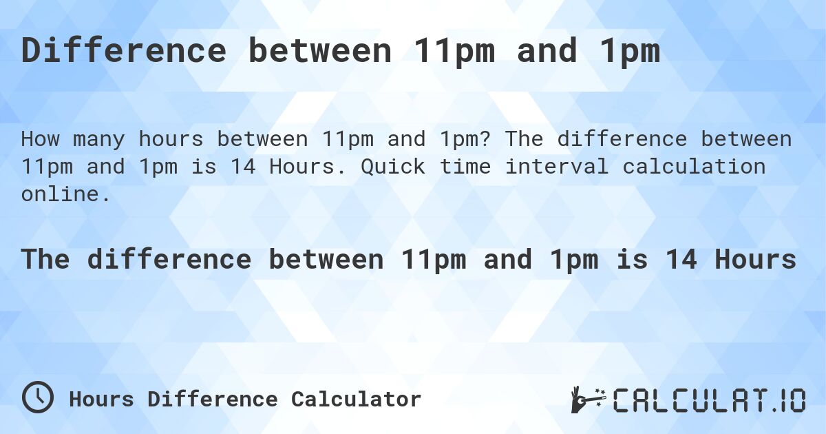 Difference between 11pm and 1pm. The difference between 11pm and 1pm is 14 Hours. Quick time interval calculation online.