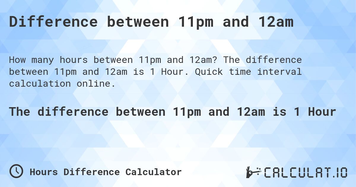 Difference between 11pm and 12am. The difference between 11pm and 12am is 1 Hour. Quick time interval calculation online.