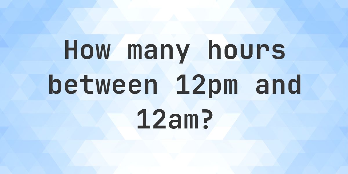Difference between 12pm and 12am - Calculatio