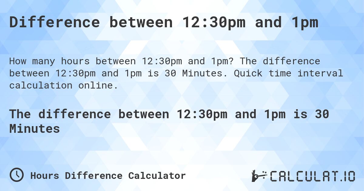 Difference between 12:30pm and 1pm. The difference between 12:30pm and 1pm is 30 Minutes. Quick time interval calculation online.