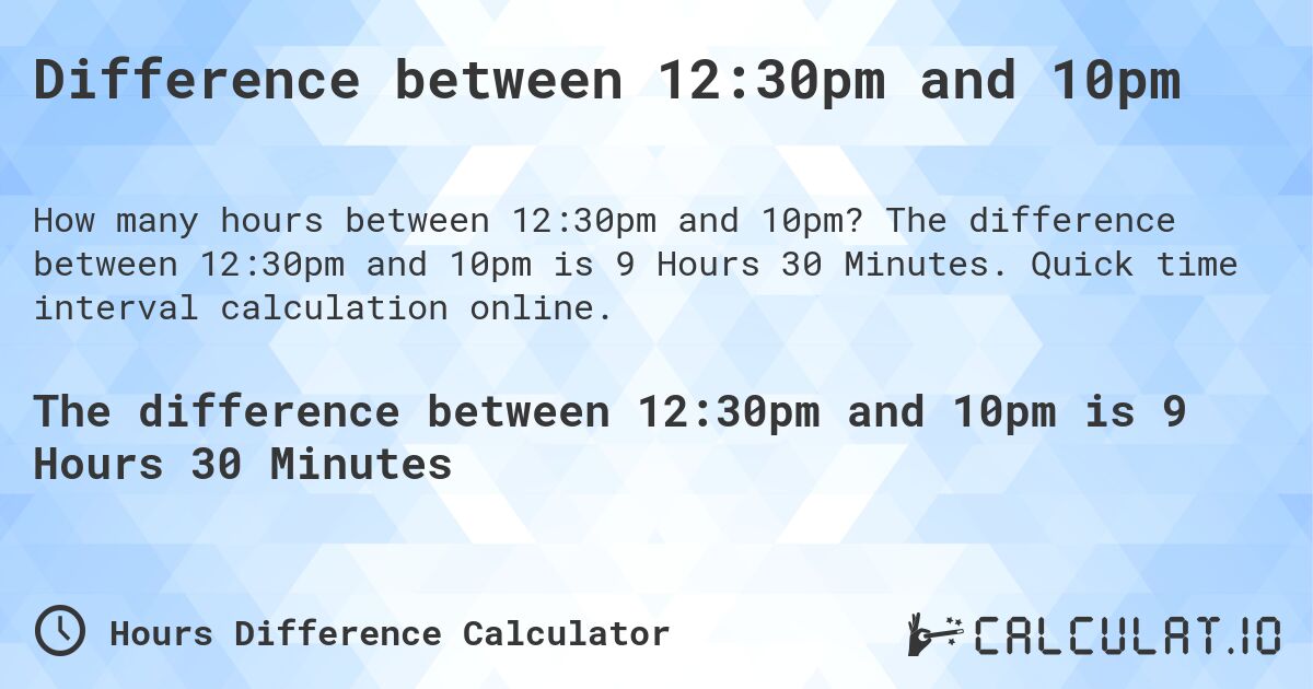 Difference between 12:30pm and 10pm. The difference between 12:30pm and 10pm is 9 Hours 30 Minutes. Quick time interval calculation online.