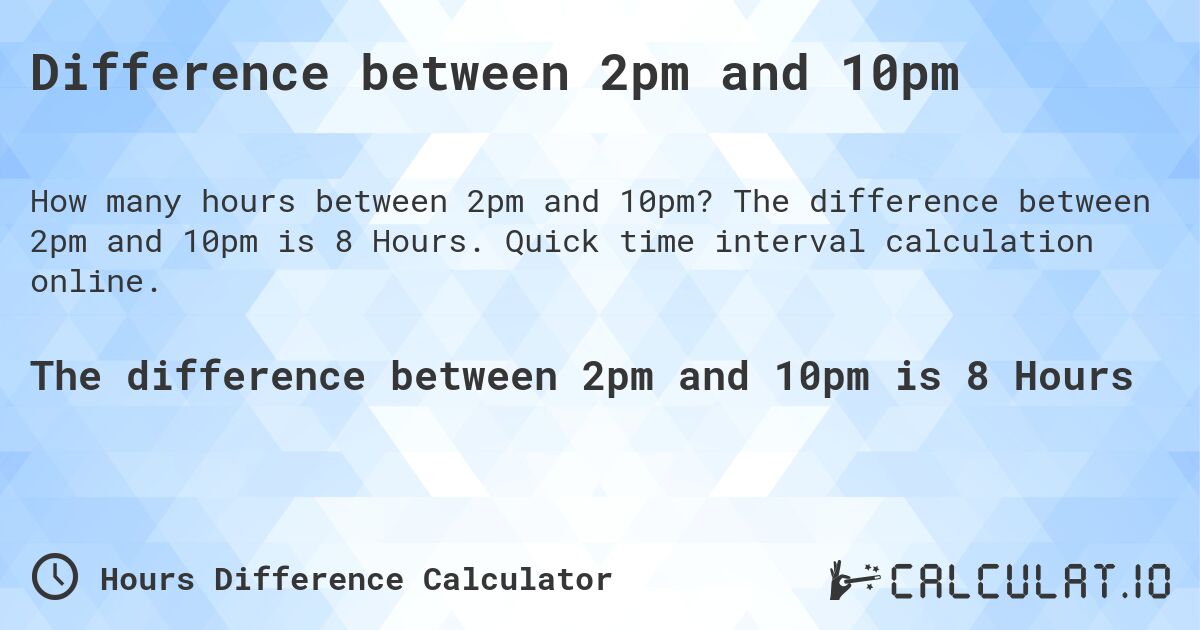 Difference between 2pm and 10pm. The difference between 2pm and 10pm is 8 Hours. Quick time interval calculation online.