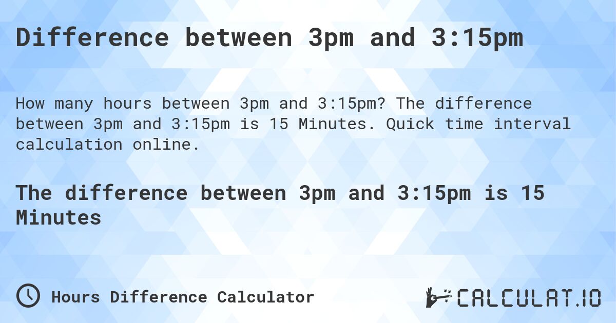 Difference between 3pm and 3:15pm. The difference between 3pm and 3:15pm is 15 Minutes. Quick time interval calculation online.