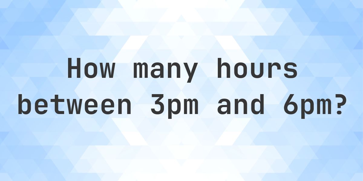 Difference between 3pm and 6pm - Calculatio