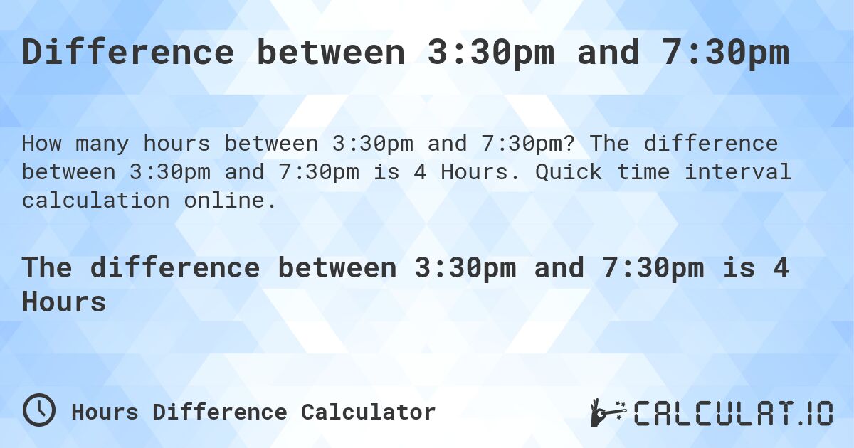 Difference between 3:30pm and 7:30pm. The difference between 3:30pm and 7:30pm is 4 Hours. Quick time interval calculation online.